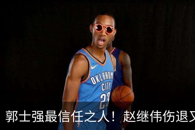 郭士强最信任之人！赵继伟伤退又上场稳定局面 他真能限制河村？